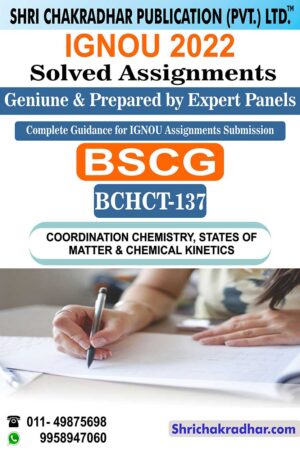 IGNOU BCHCT 137 Solved Assignment 2022-23 Coordination Chemistry, States of Matter and Chemical Kinetics IGNOU Solved Assignment BSCG Chemistry (2022-2023)