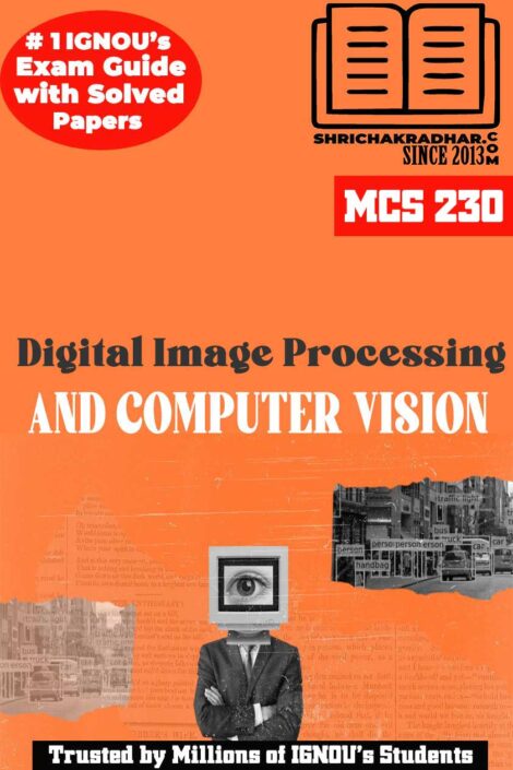 IGNOU MCS 230 Help Book Digital Image Processing and Computer Vision IGNOU Study Notes for Exam Preparations with Solved Previous Year Question Papers (Revised Syllabus) & Solved Sample Papers IGNOU MCA 4th Semester New Syllabus IGNOU Master of Computer Applications 2nd Year