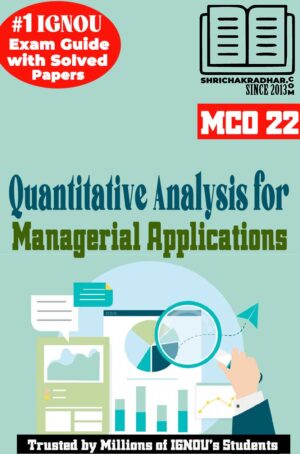 IGNOU MCO 22 Help Book Quantitative Analysis for Managerial Applications (IGNOU Study Notes Chapter-wise) for Exam Preparations with Solved Previous Year Question Papers (Revised Syllabus) including Solved Sample Papers IGNOU MCOM 2nd Semester (1st Year) mco22