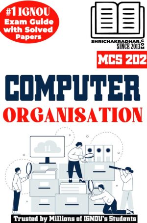 IGNOU MCS 202 Help Book Computer Organisation IGNOU Study Notes for Exam Preparation with Solved Previous Year Papers 1st Semester (Latest Syllabus) IGNOU Post Graduate Diploma in Computer Applications MCS202