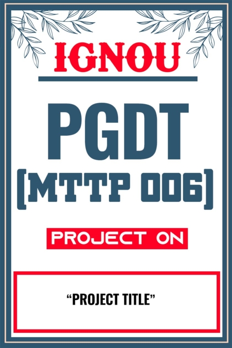 IGNOU PGDT Project (MTTP 006) Synopsis/Proposal & Project Report/Dissertation in Soft-Copy (Sample-1)